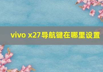 vivo x27导航键在哪里设置